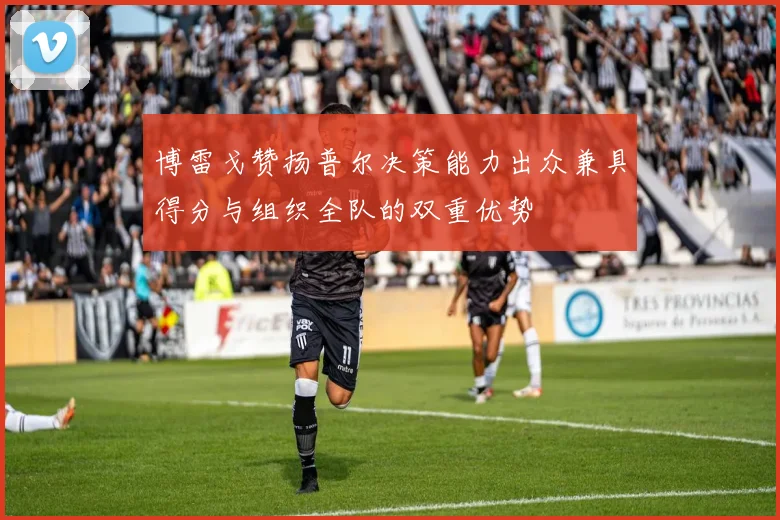 博雷戈赞扬普尔决策能力出众兼具得分与组织全队的双重优势