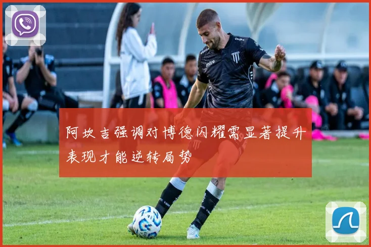 阿坎吉强调对博德闪耀需显著提升表现才能逆转局势